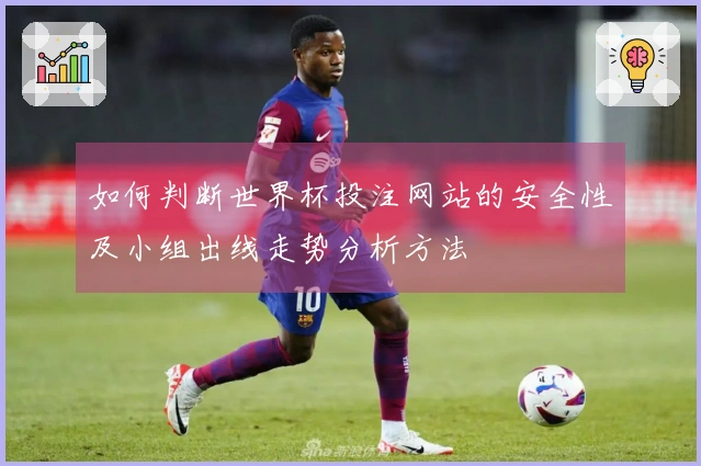 如何判断世界杯投注网站的安全性及小组出线走势分析方法