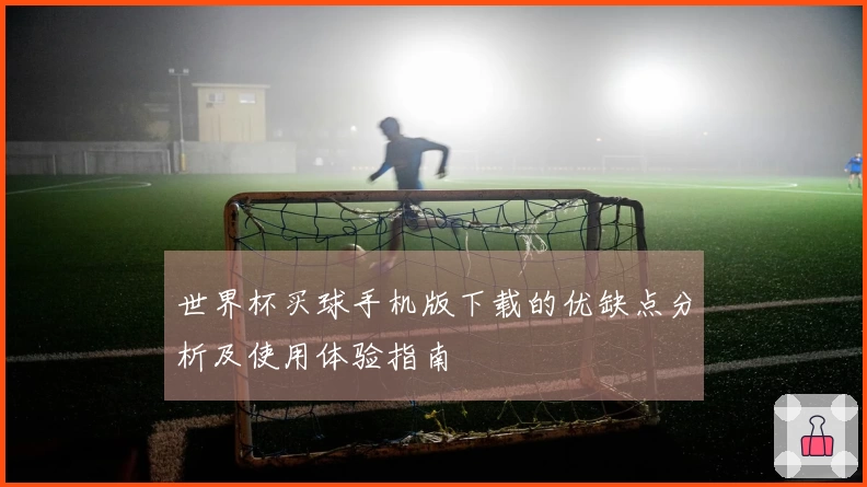 世界杯买球手机版下载的优缺点分析及使用体验指南