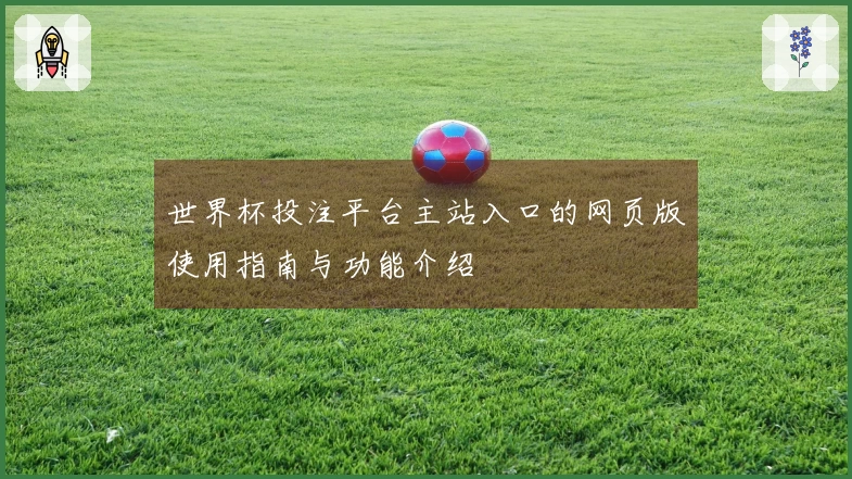 世界杯投注平台主站入口的网页版使用指南与功能介绍